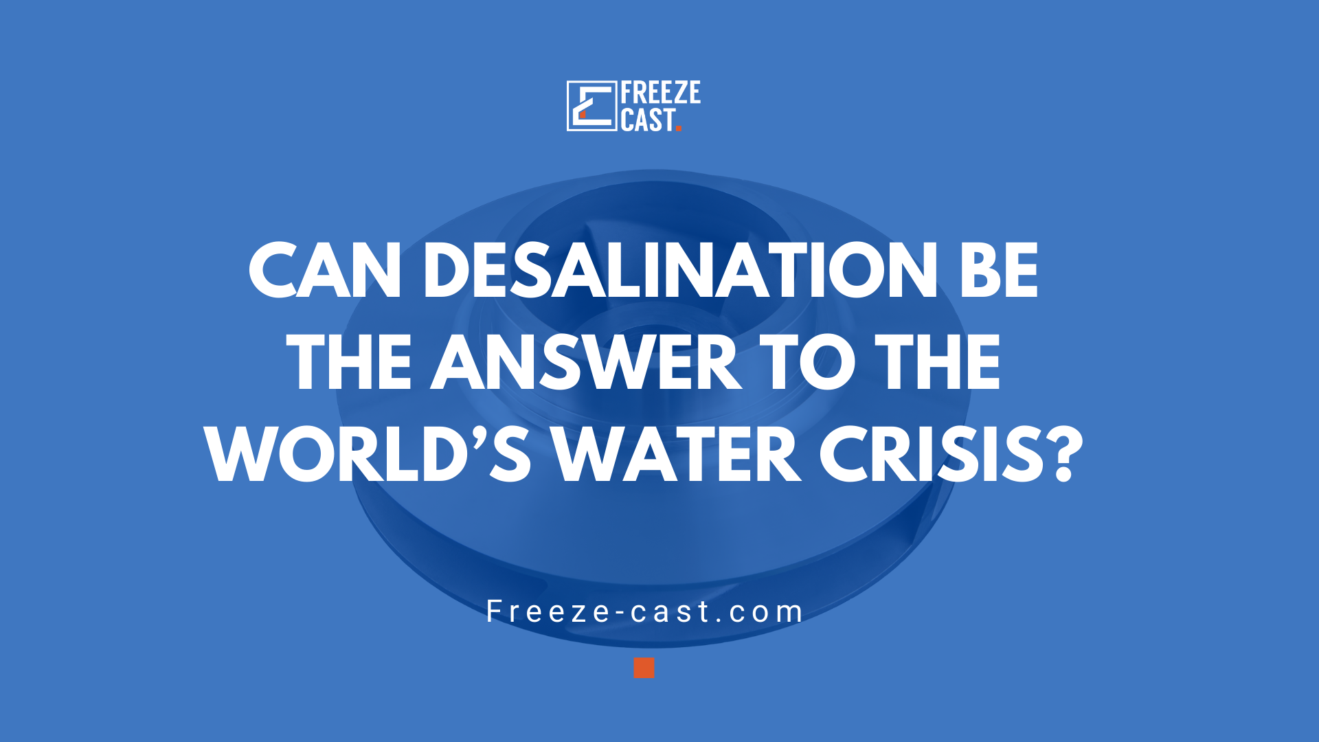 Can Desalination be the answer to the World’s Water Crisis?