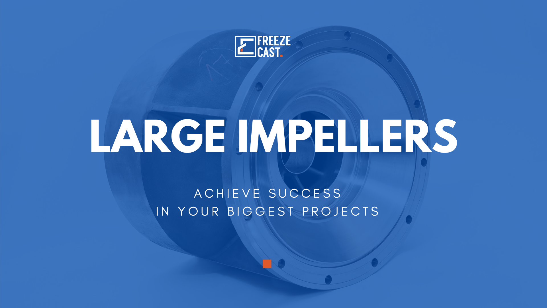 Large impellers: Achieve success in your BIGGEST projects